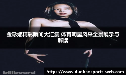 金珍妮精彩瞬间大汇集 体育明星风采全景展示与解读